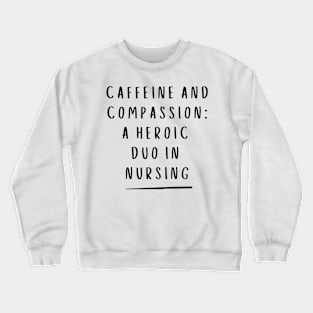 Caffeine and Compassion: A Heroic Duo In Nursing. Crewneck Sweatshirt